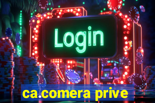 ca.comera prive